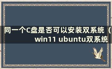 同一个C盘是否可以安装双系统（win11 ubuntu双系统安装）
